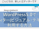WordPress5.0以降で旧エディター(ビジュアル・テキスト)を利用する方法